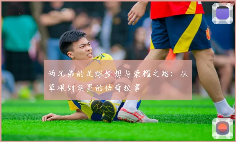 两兄弟的足球梦想与荣耀之路：从草根到明星的传奇故事