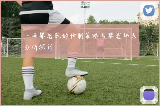 上海攀岩队的控制策略与攀岩热点分析探讨