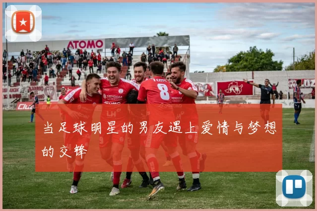 当足球明星的男友遇上爱情与梦想的交锋