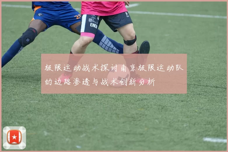 极限运动战术探讨南京极限运动队的边路渗透与战术创新分析