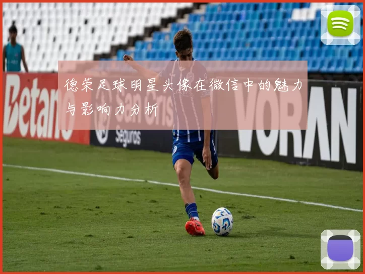 德荣足球明星头像在微信中的魅力与影响力分析