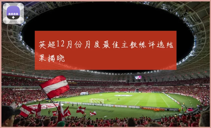 英超12月份月度最佳主教练评选结果揭晓