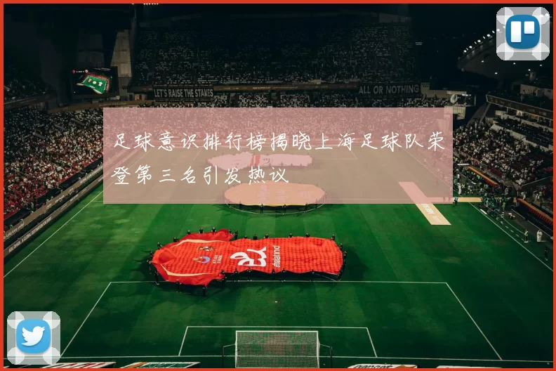 足球意识排行榜揭晓上海足球队荣登第三名引发热议