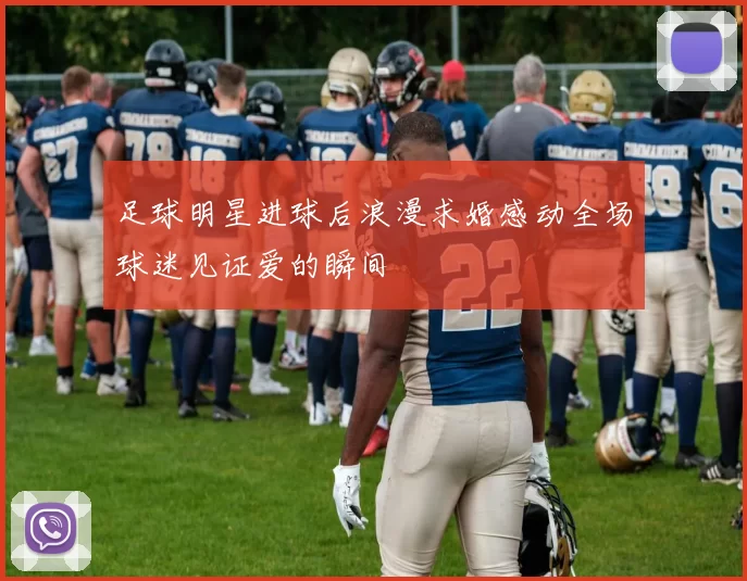 足球明星进球后浪漫求婚感动全场球迷见证爱的瞬间